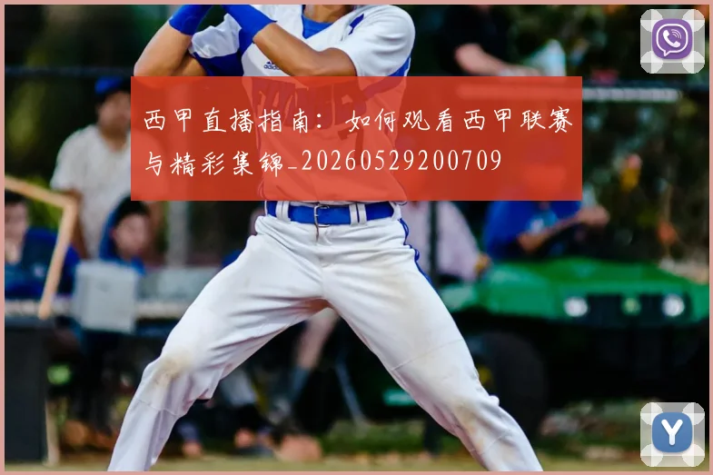西甲直播指南：如何观看西甲联赛与精彩集锦_20260529200709