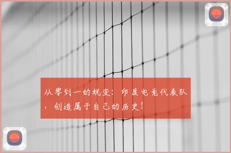从零到一的蜕变：印度电竞代表队，创造属于自己的历史！