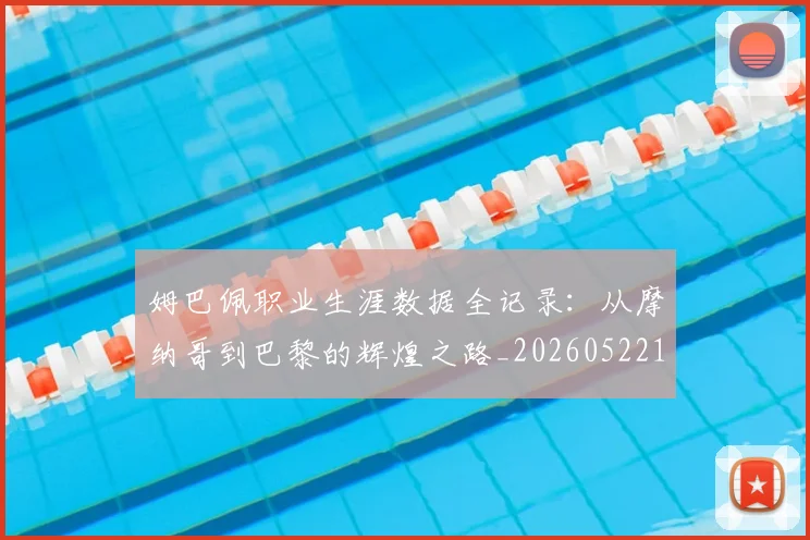姆巴佩职业生涯数据全记录:从摩纳哥到巴黎的辉煌之路_20260522160614