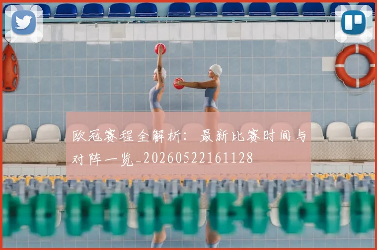 欧冠赛程全解析：最新比赛时间与对阵一览_20260522161128