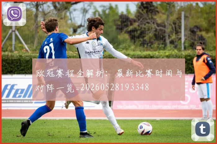 欧冠赛程全解析：最新比赛时间与对阵一览_20260528193348