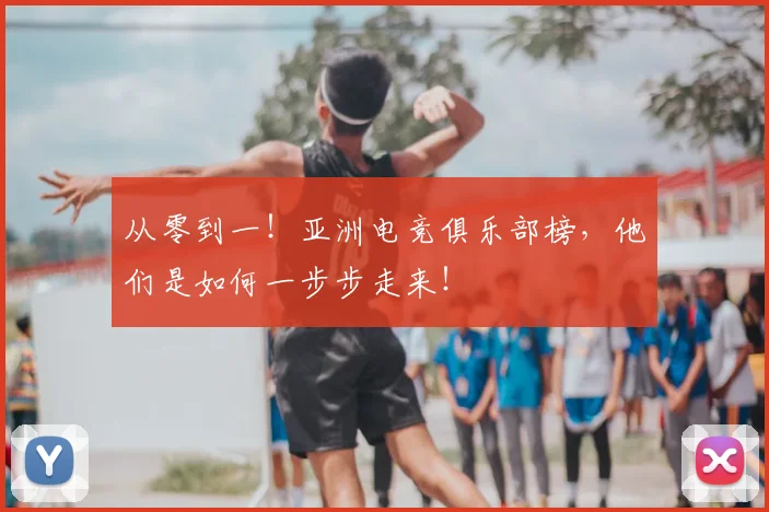 从零到一！亚洲电竞俱乐部榜，他们是如何一步步走来！